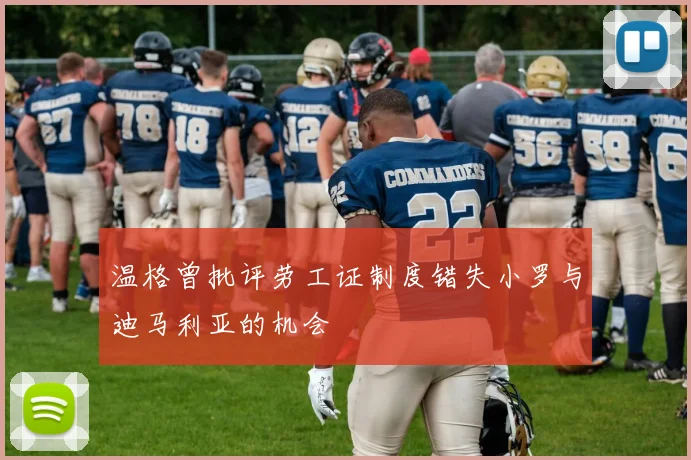 温格曾批评劳工证制度错失小罗与迪马利亚的机会