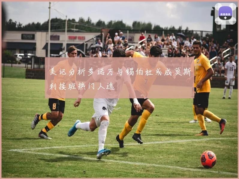 美记分析多诺万与锡伯杜或成莫斯利接班热门人选