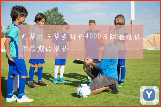 巴萨对卡萨多标价4000万欧拒绝低于预期的报价