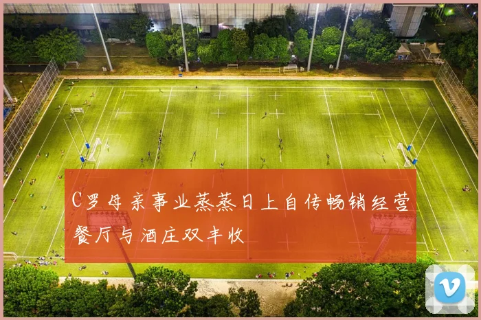 C罗母亲事业蒸蒸日上自传畅销经营餐厅与酒庄双丰收